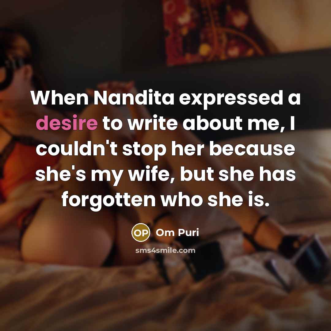 “When Nandita expressed a desire to write about me, I couldn't stop her because she's my wife, but she has forgotten who she is.” quote by Om Puri