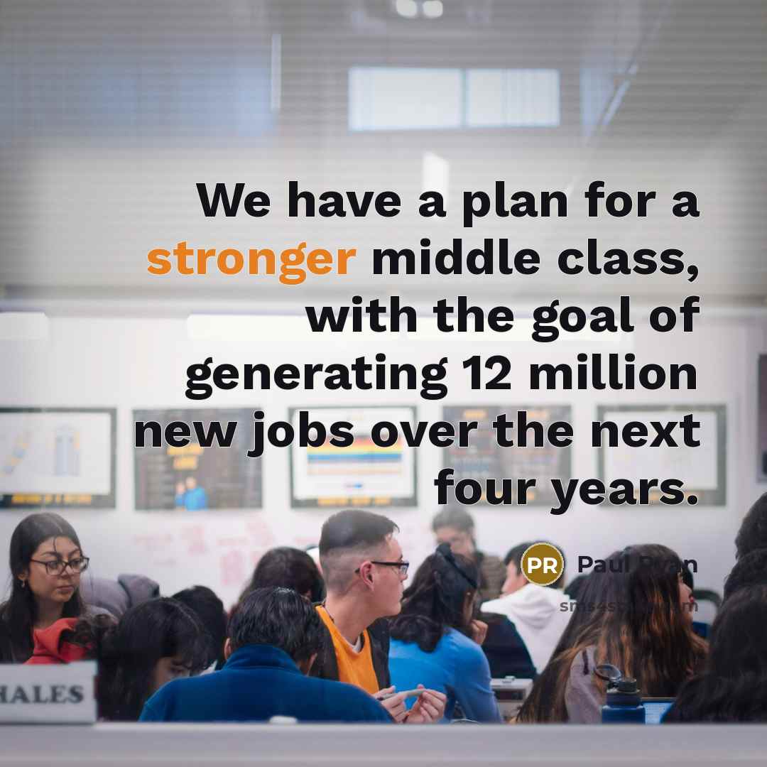 “We have a plan for a stronger middle class, with the goal of generating 12 million new jobs over the next four years.” quote by Paul Ryan