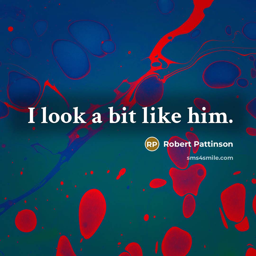 “I look a bit like him.” quote by Robert Pattinson
