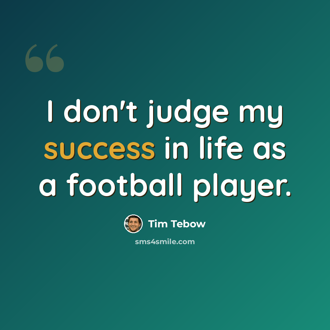 “I don't judge my success in life as a football player.” quote by Tim Tebow