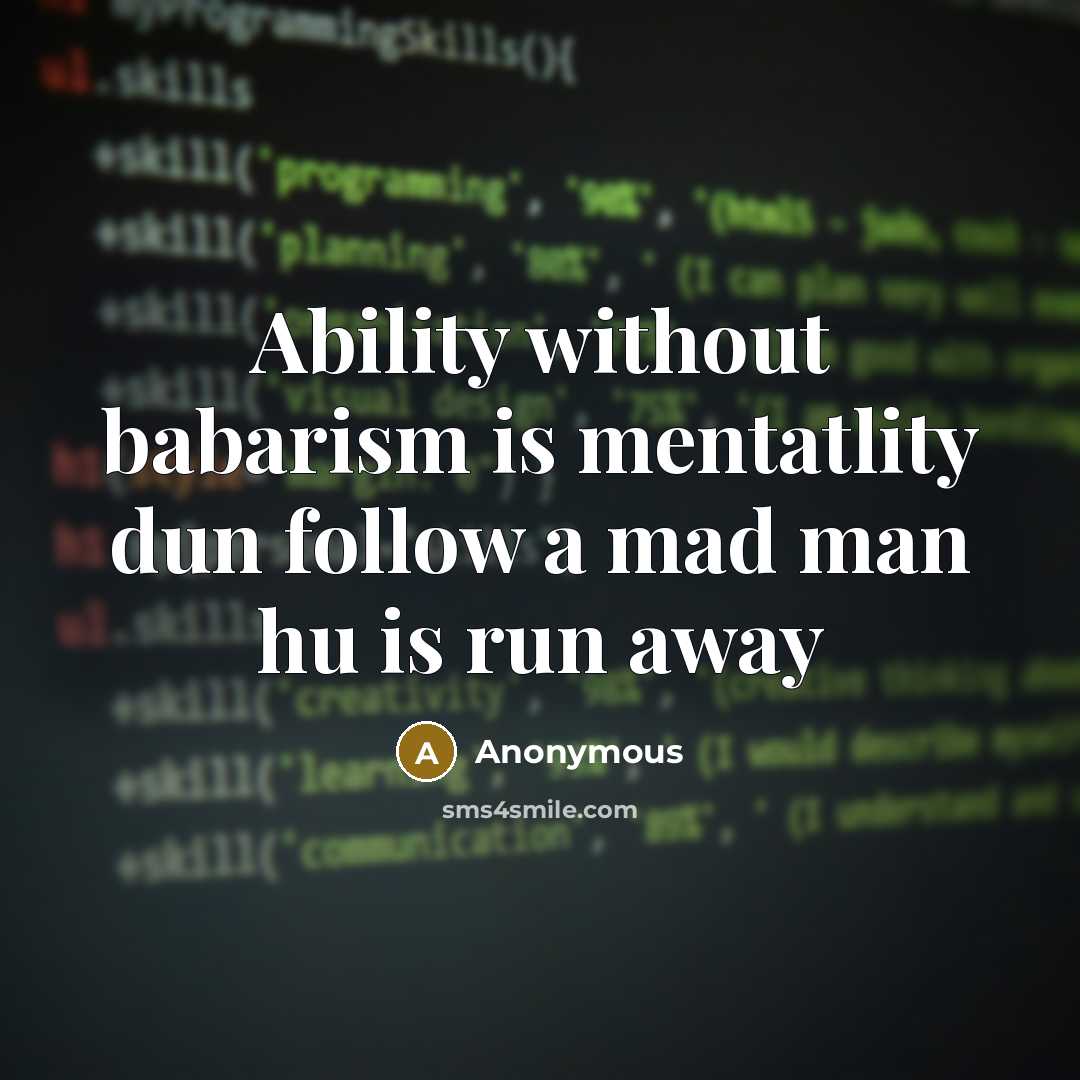 “Ability without babarism is mentatlity dun follow a mad man hu is run away” quote by Anonymous