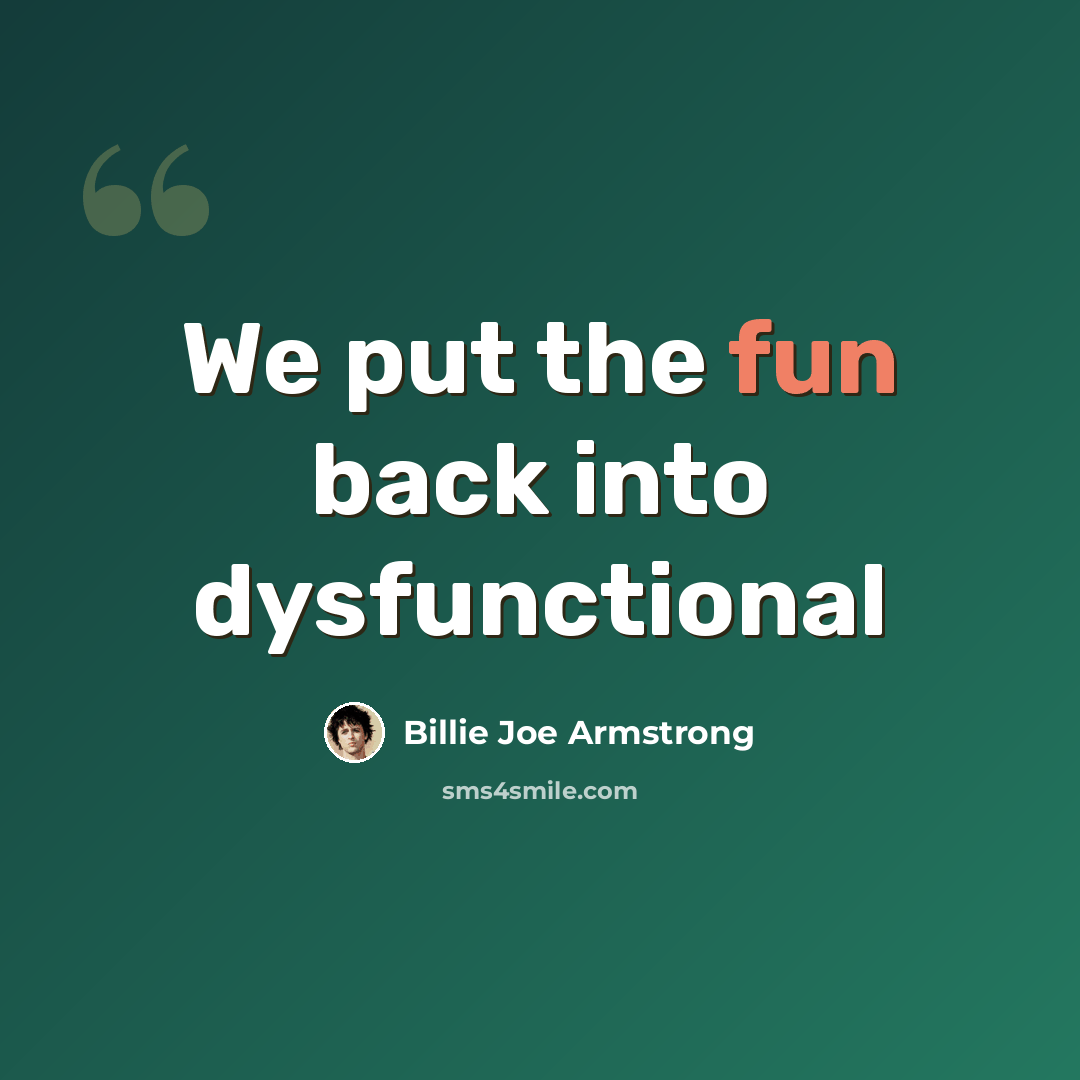“We put the fun back into dysfunctional” quote by Billie Joe Armstrong