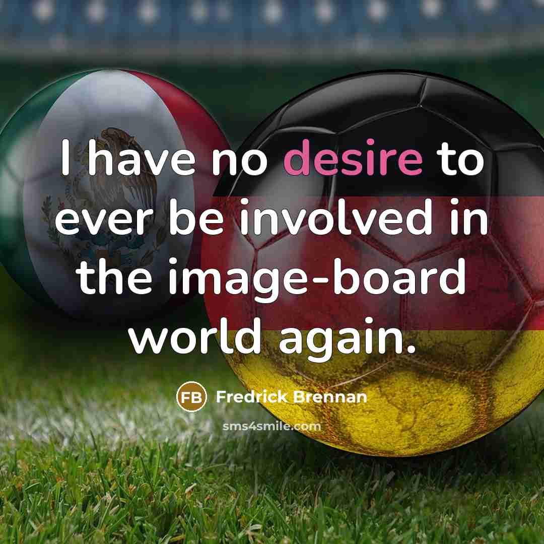 “I have no desire to ever be involved in the image-board world again.” quote by Fredrick Brennan