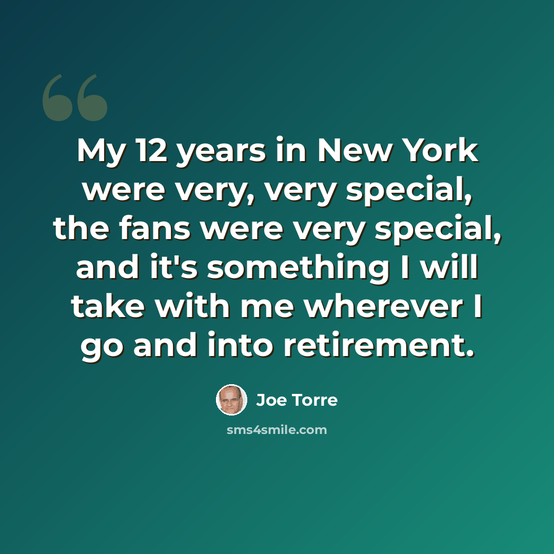 “My 12 years in New York were very, very special, the fans were very special, and it's something I will take with me wherever I go and into retirement.” quote by Joe Torre