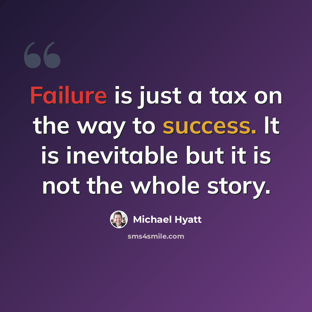 “Failure is just a tax on the way to success. It is inevitable but it is not the whole story.” quote by Michael Hyatt