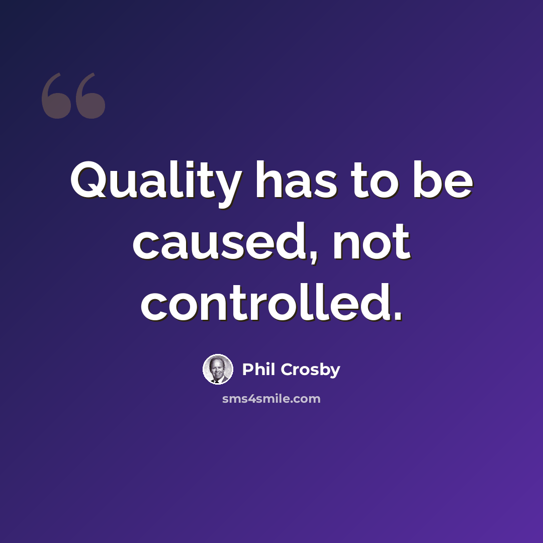 “Quality has to be caused, not controlled.” quote by Phil Crosby