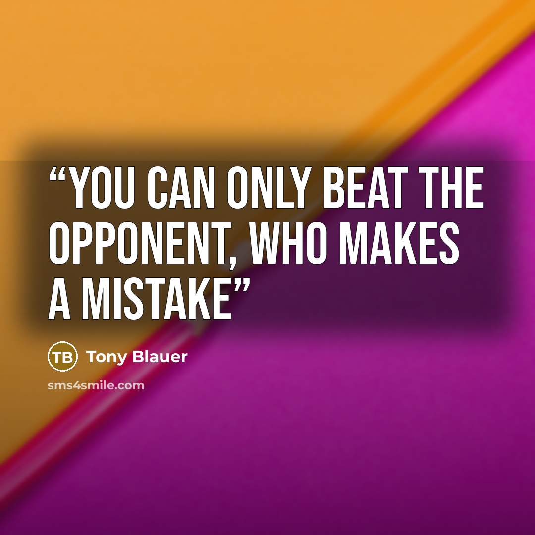 “You can only beat the opponent, who makes a mistake” quote by Tony Blauer