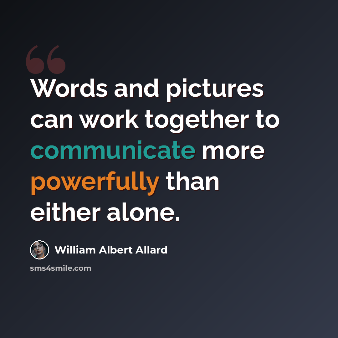 “Words and pictures can work together to communicate more powerfully than either alone.” quote by William Albert Allard