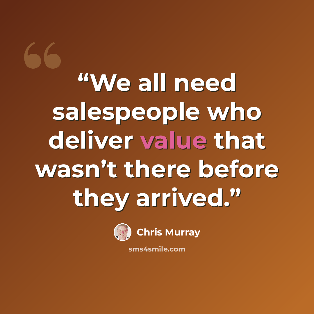 “We all need salespeople who deliver value that wasn’t there before they arrived.” quote by Chris Murray