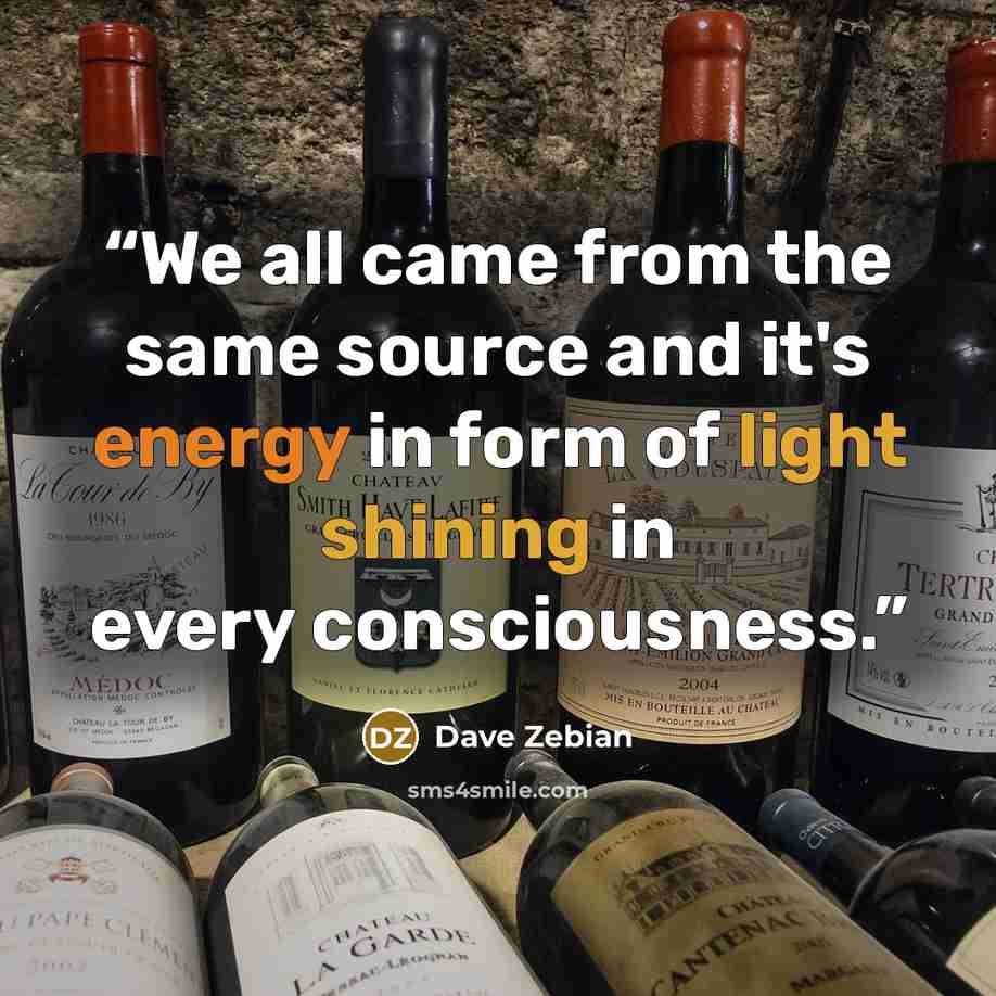“We all came from the same source and it's energy in form of light shining in every consciousness.” quote by Dave Zebian