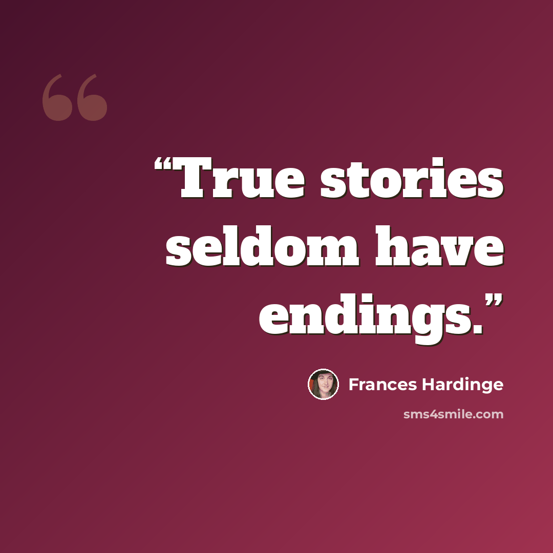 “True stories seldom have endings.” quote by Frances Hardinge