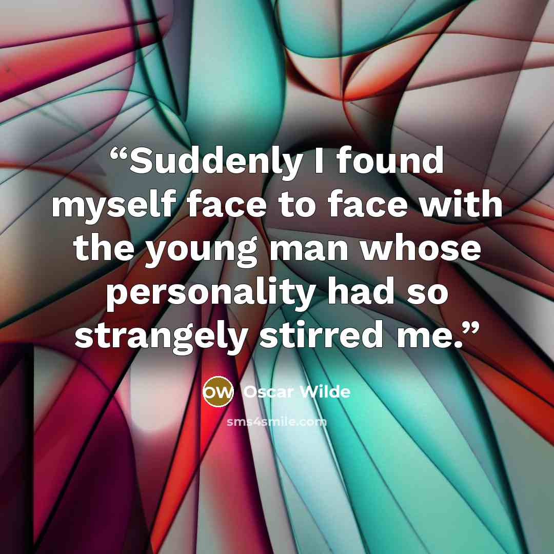 “Suddenly I found myself face to face with the young man whose personality had so strangely stirred me.” quote by Oscar Wilde