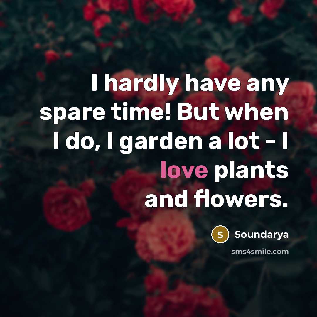 “I hardly have any spare time! But when I do, I garden a lot - I love plants and flowers.” quote by Soundarya
