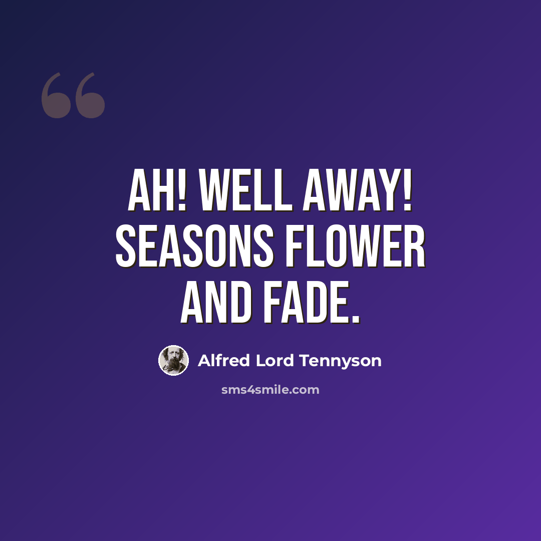 “Ah! well away! Seasons flower and fade.” quote by Alfred Lord Tennyson