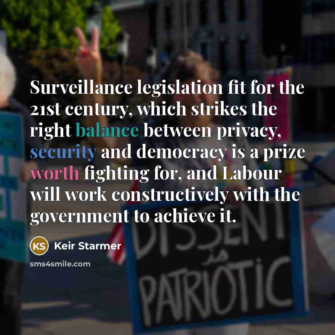 “Surveillance legislation fit for the 21st century, which strikes the right balance between privacy, security and democracy is a prize worth fighting for, and Labour will work constructively with the government to achieve it.” quote by Keir Starmer