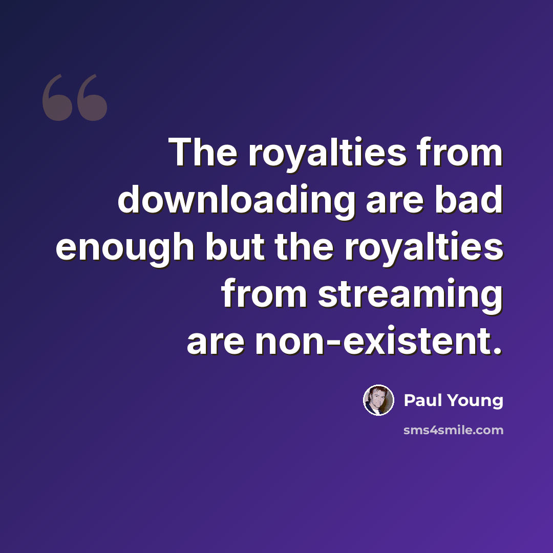 “The royalties from downloading are bad enough but the royalties from streaming are non-existent.” quote by Paul Young