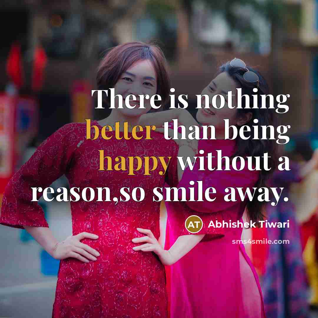 “There is nothing better than being happy without a reason,so smile away.” quote by Abhishek Tiwari