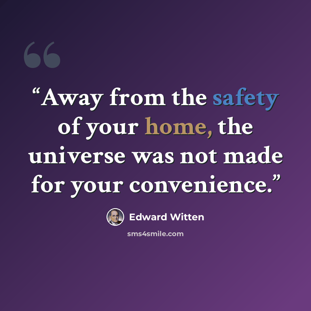 “Away from the safety of your home, the universe was not made for your convenience.” quote by Edward Witten