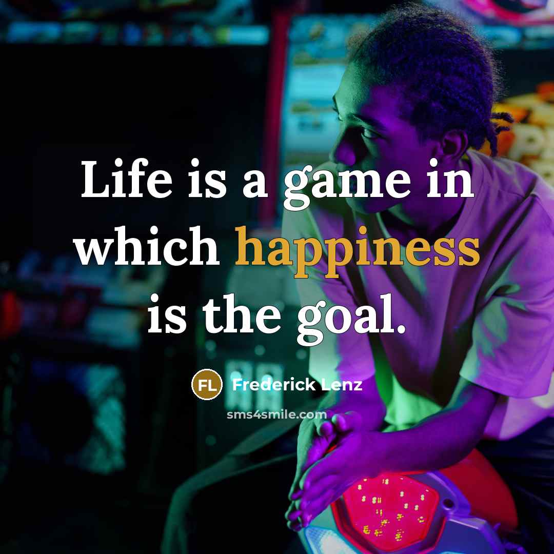 “Life is a game in which happiness is the goal.” quote by Frederick Lenz