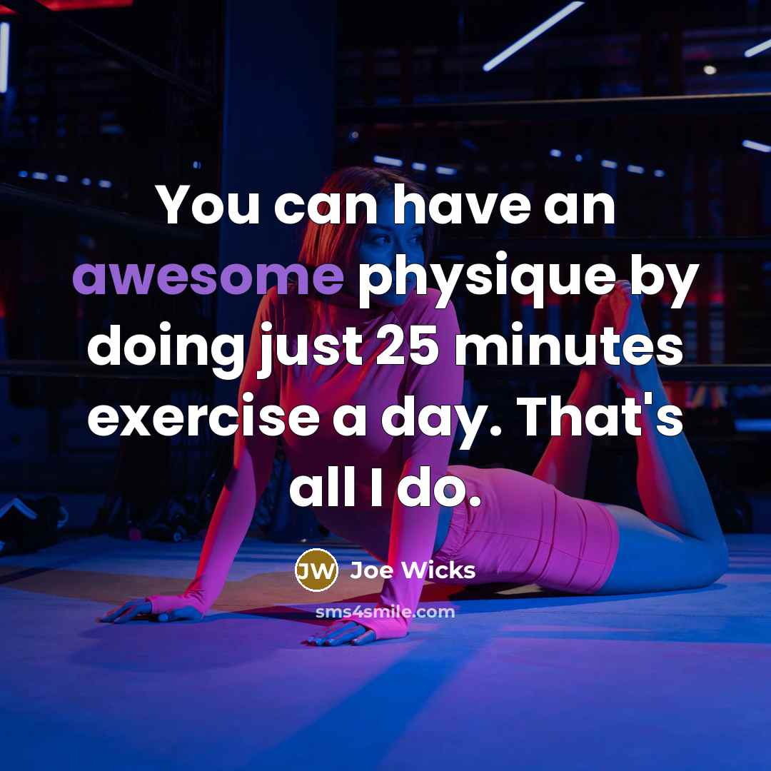 “You can have an awesome physique by doing just 25 minutes exercise a day. That's all I do.” quote by Joe Wicks