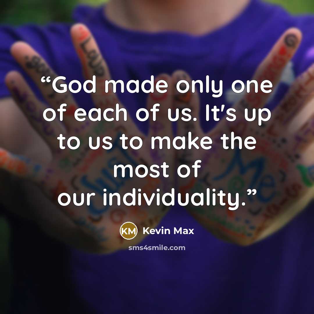 “God made only one of each of us. It's up to us to make the most of our individuality.” quote by Kevin Max