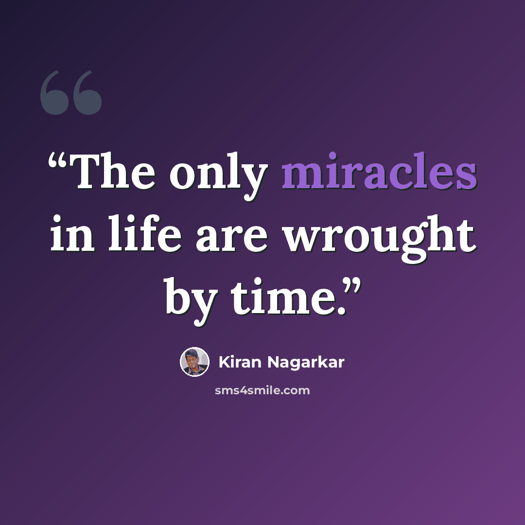 “The only miracles in life are wrought by time.” quote by Kiran Nagarkar