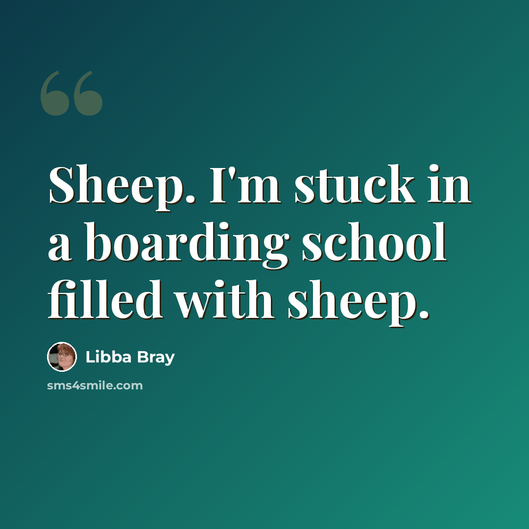 “Sheep. I'm stuck in a boarding school filled with sheep.” quote by Libba Bray