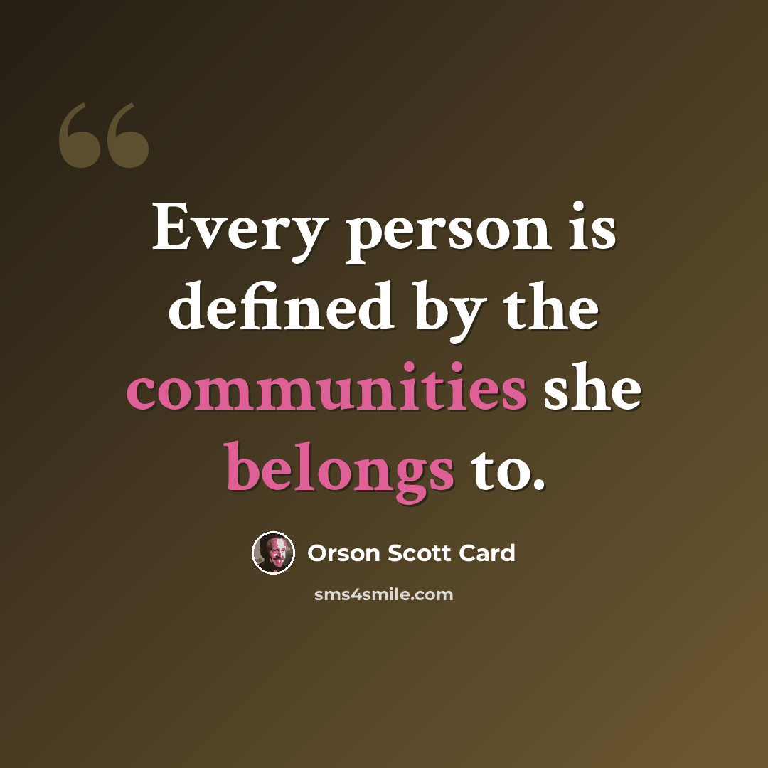 “Every person is defined by the communities she belongs to.” quote by Orson Scott Card