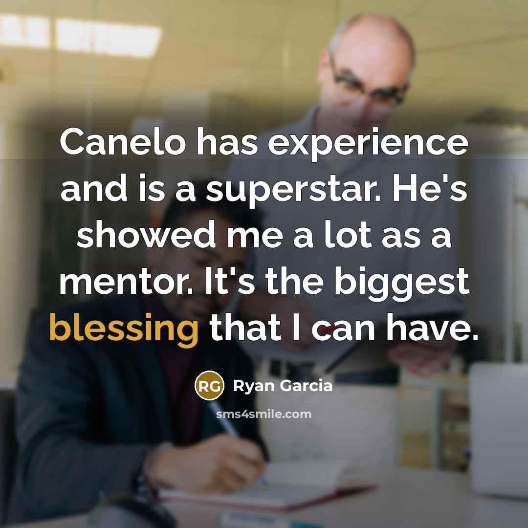 “Canelo has experience and is a superstar. He's showed me a lot as a mentor. It's the biggest blessing that I can have.” quote by Ryan Garcia