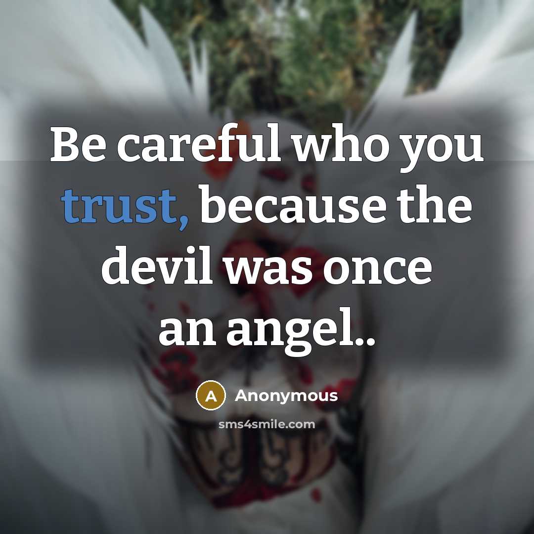 “Be careful who you trust, because the devil was once an angel..” quote by Anonymous