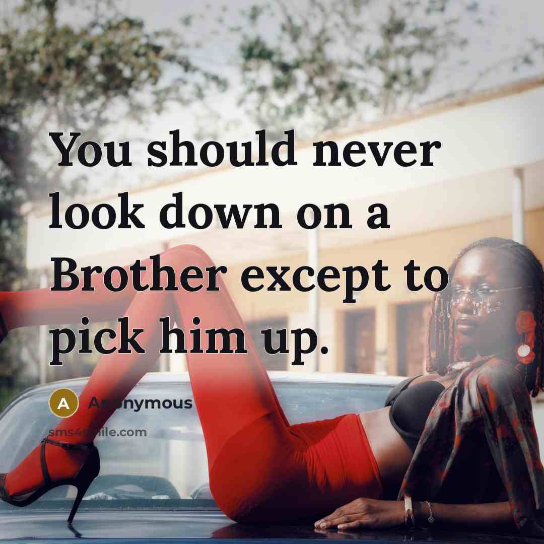 “You should never look down on a Brother except to pick him up.” quote by Anonymous