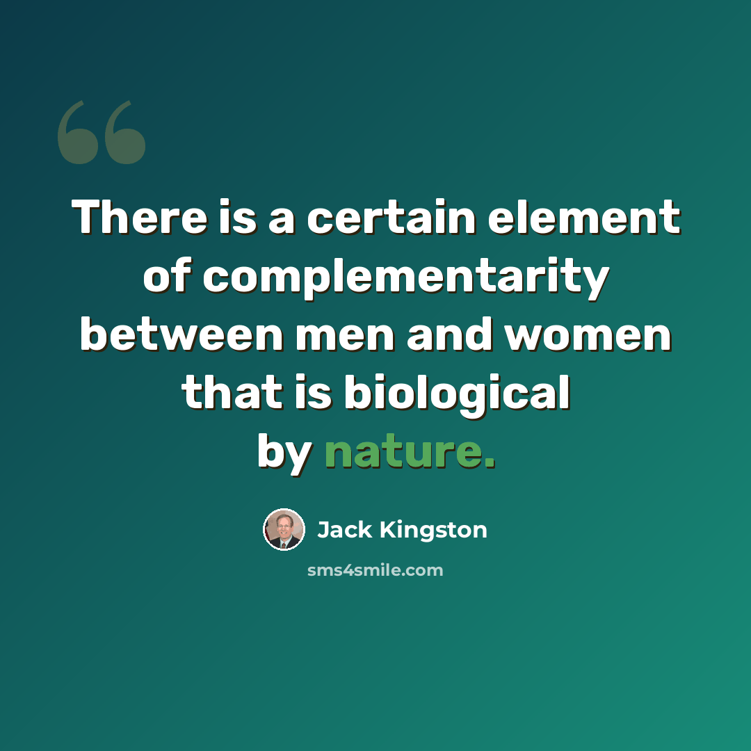 “There is a certain element of complementarity between men and women that is biological by nature.” quote by Jack Kingston