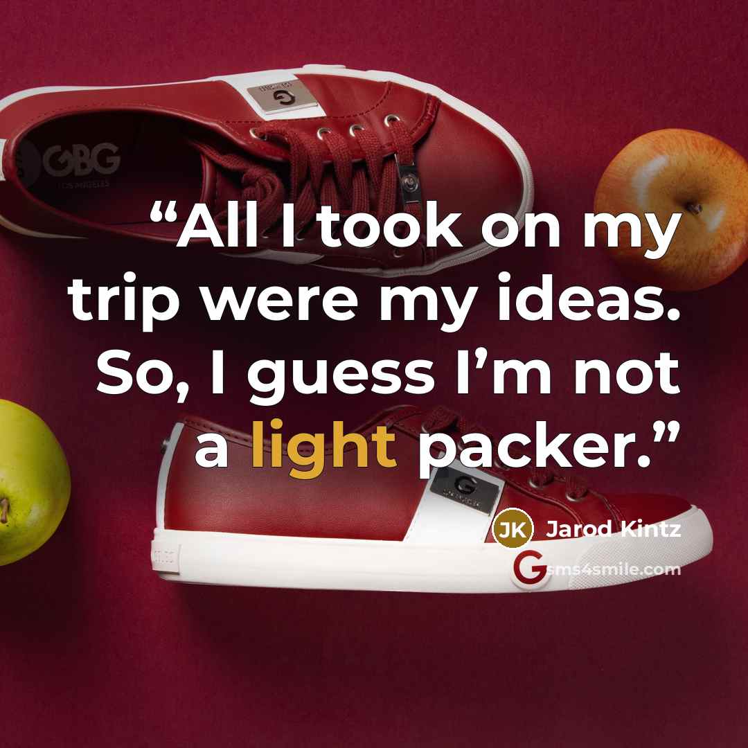 “All I took on my trip were my ideas. So, I guess I’m not a light packer.” quote by Jarod Kintz