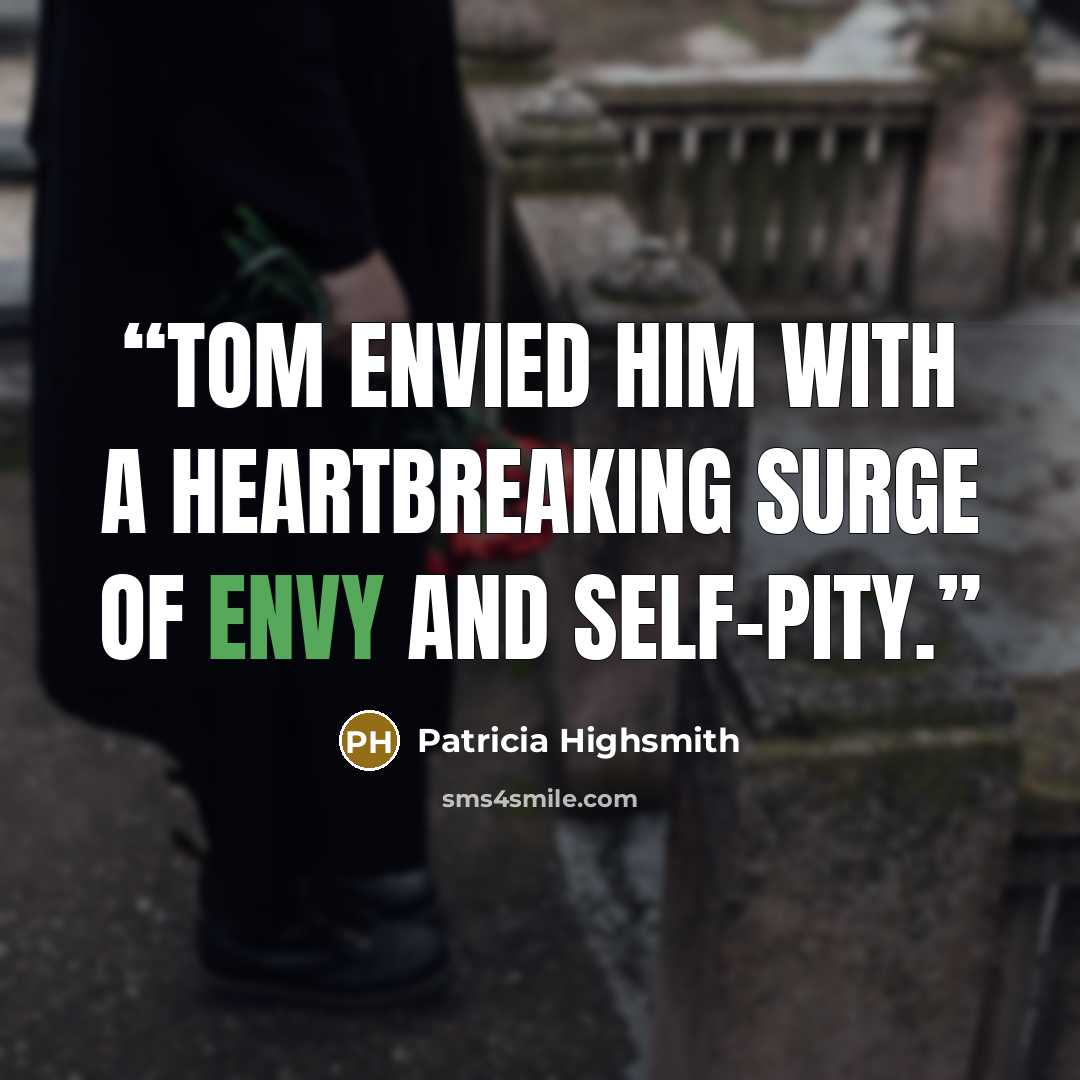 “Tom envied him with a heartbreaking surge of envy and self-pity.” quote by Patricia Highsmith