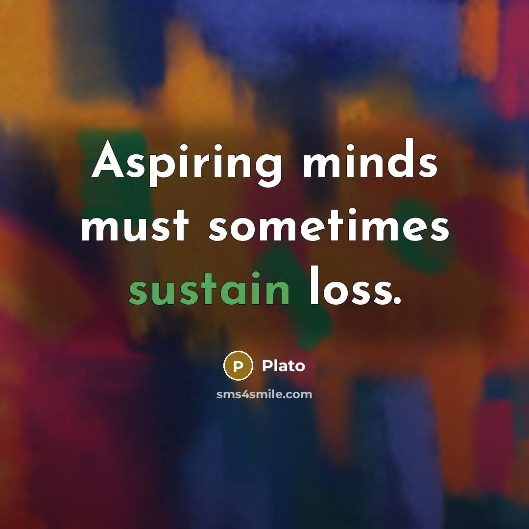 “Aspiring minds must sometimes sustain loss.” quote by Plato