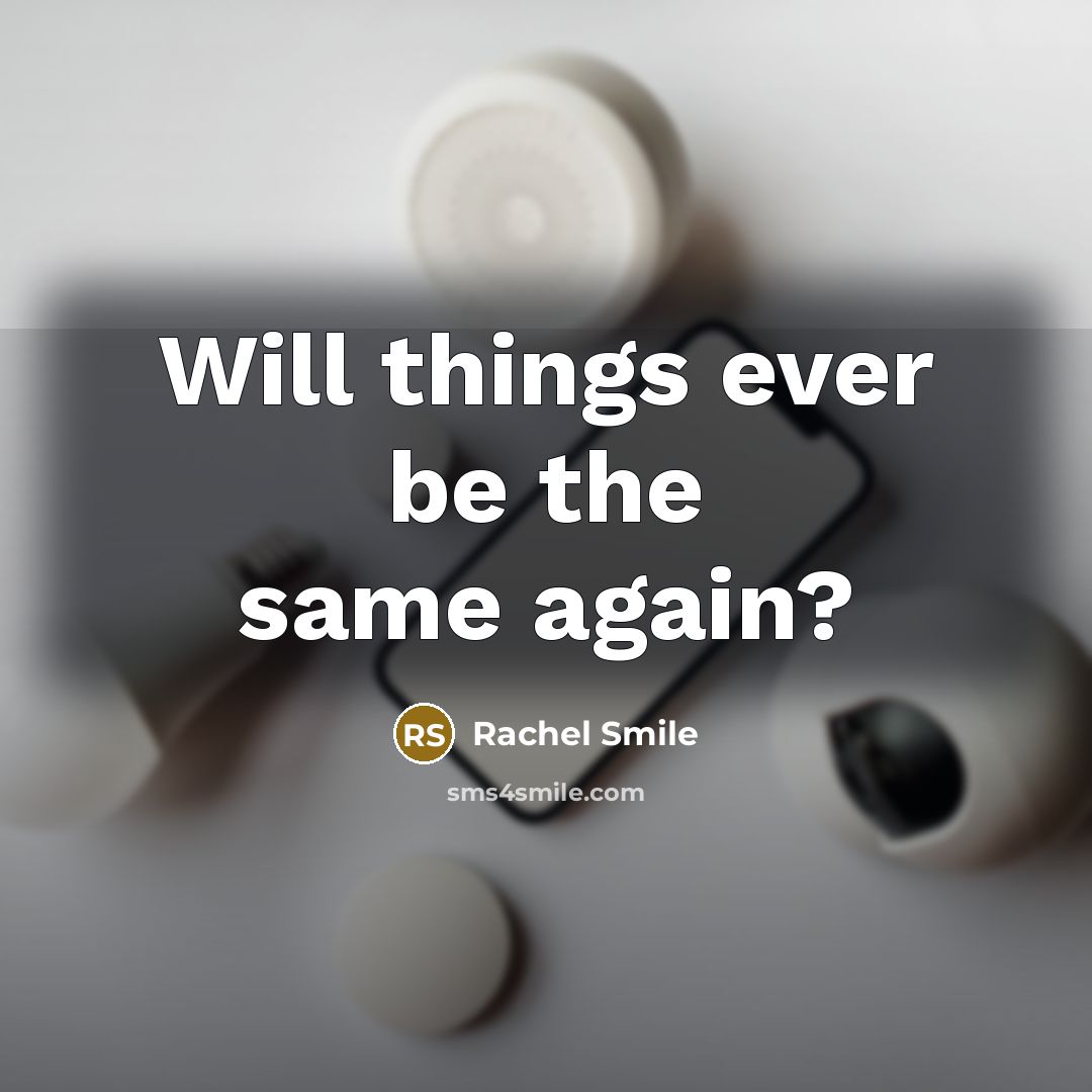 “Will things ever be the same again?” quote by Rachel Smile