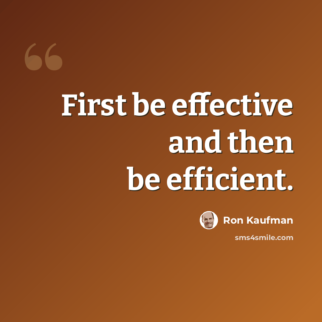 “First be effective and then be efficient.” quote by Ron Kaufman