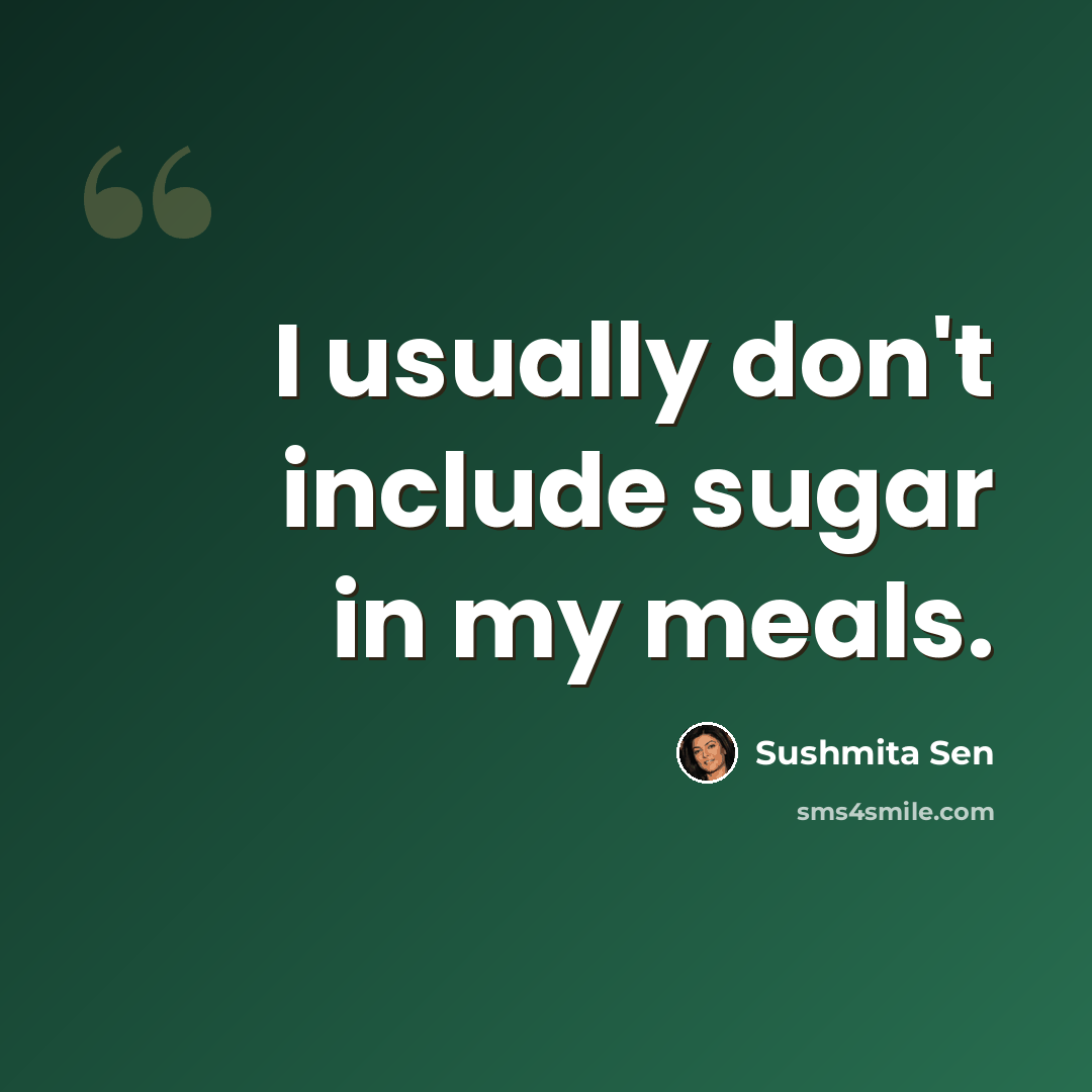 “I usually don't include sugar in my meals.” quote by Sushmita Sen