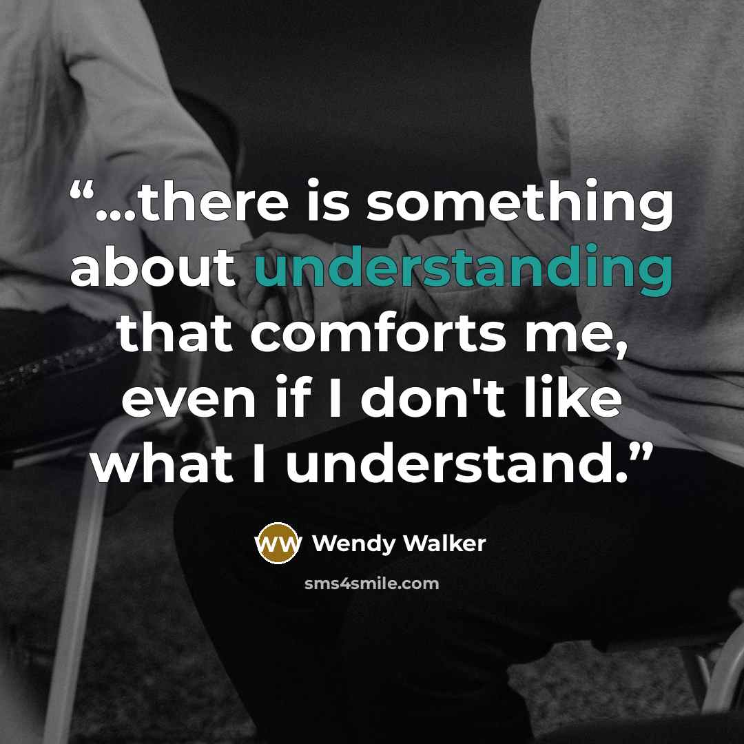 “...there is something about understanding that comforts me, even if I don't like what I understand.” quote by Wendy Walker