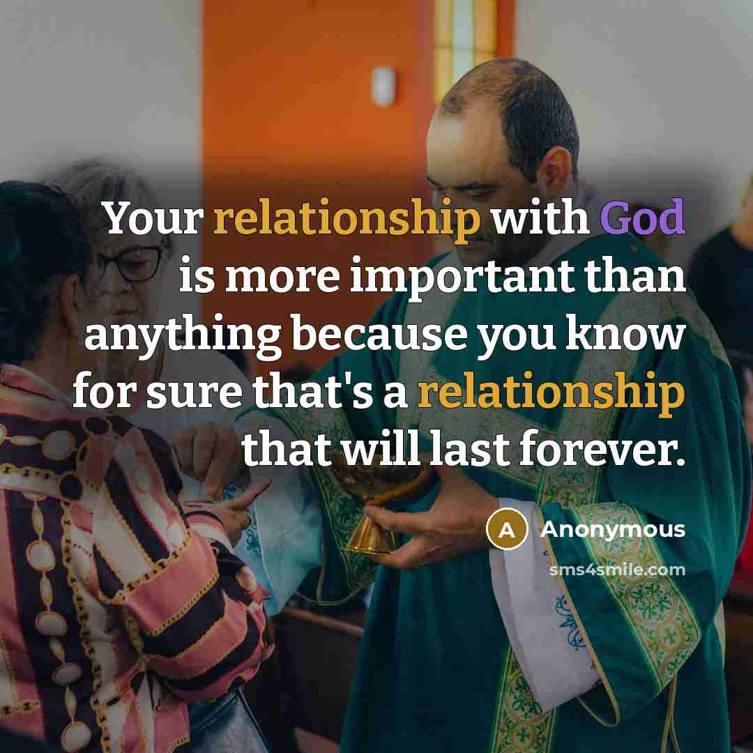 “Your relationship with God is more important than anything because you know for sure that's a relationship that will last forever.” quote by Anonymous