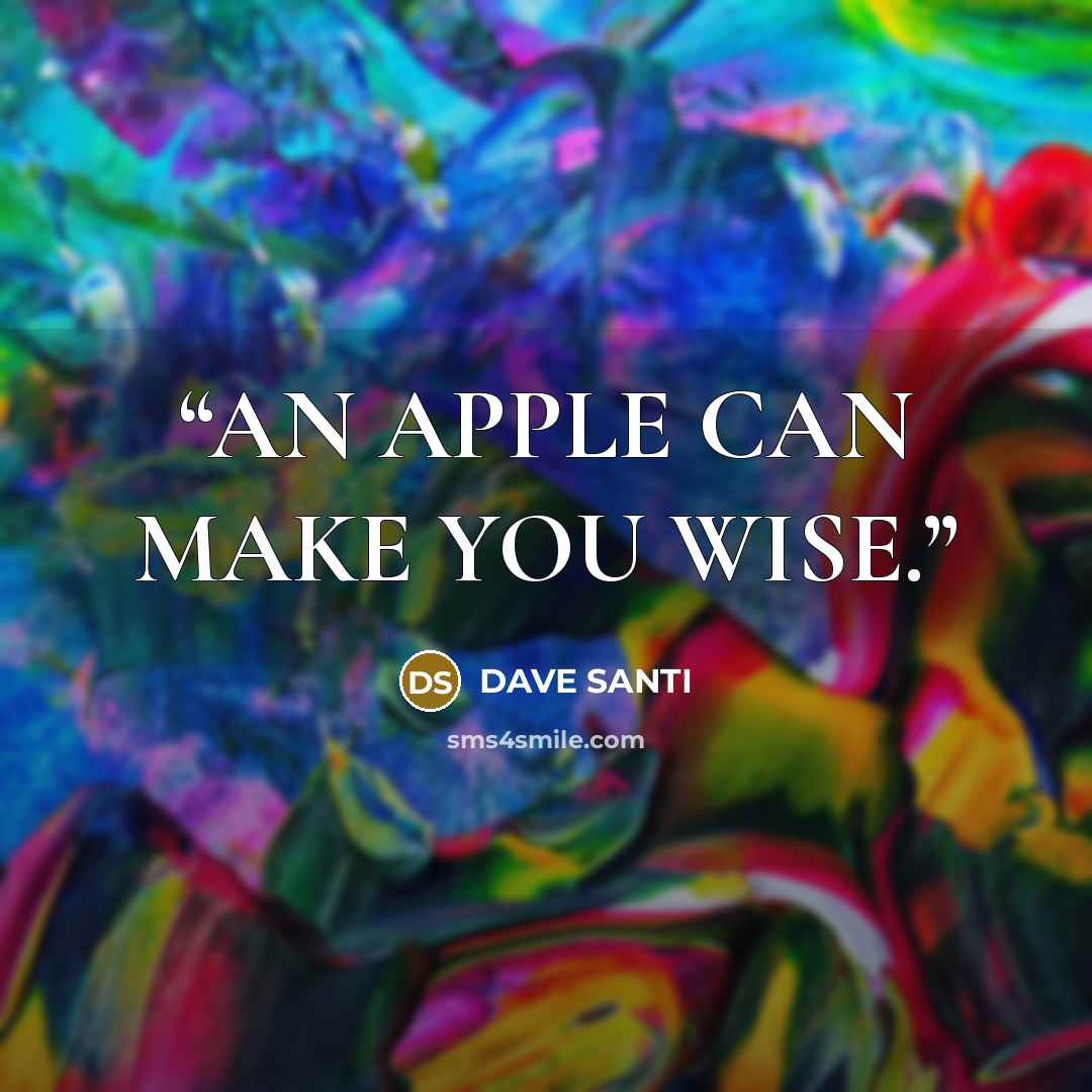 “AN APPLE CAN MAKE YOU WISE.” quote by DAVE SANTI