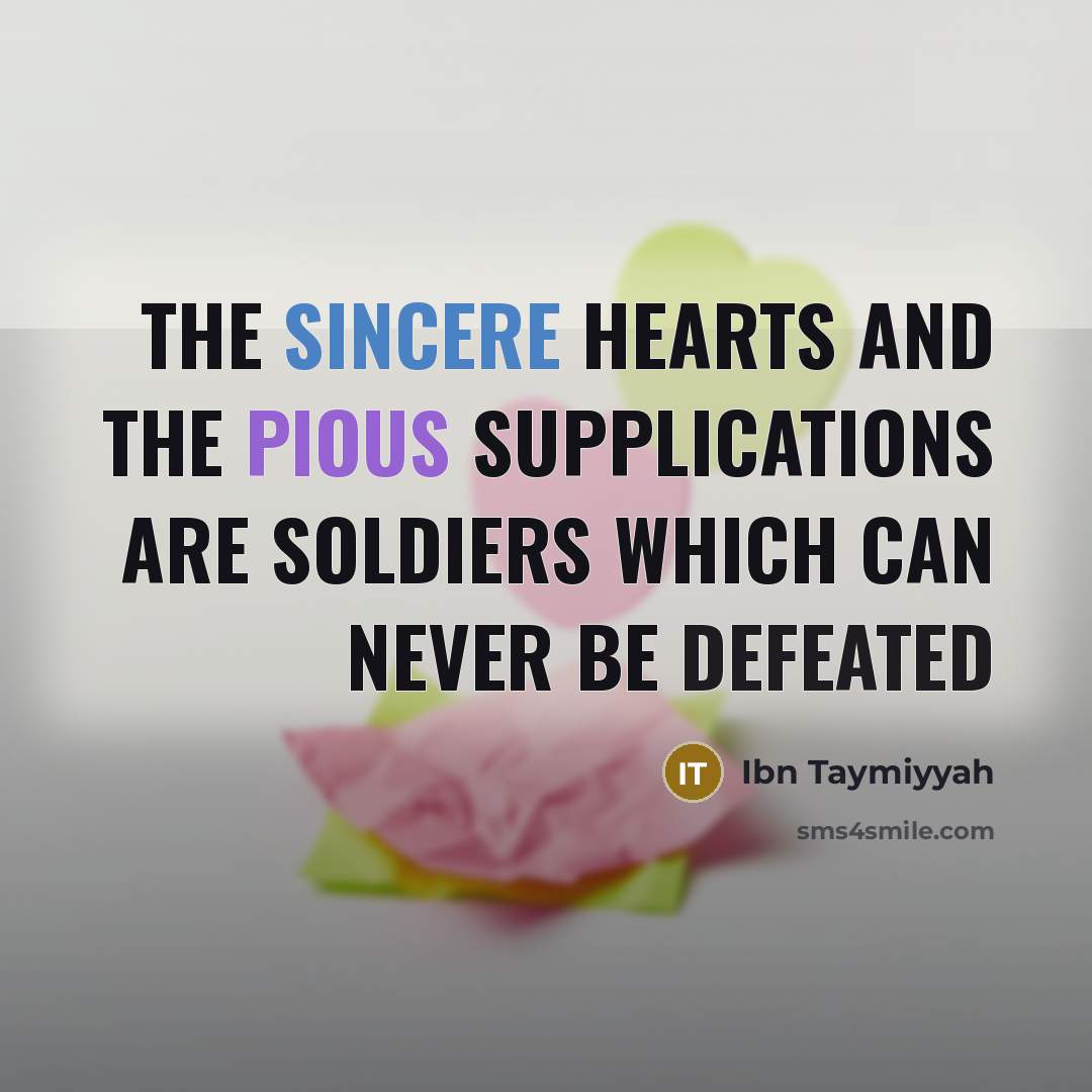 “The sincere hearts and the pious supplications are soldiers which can never be defeated” quote by Ibn Taymiyyah