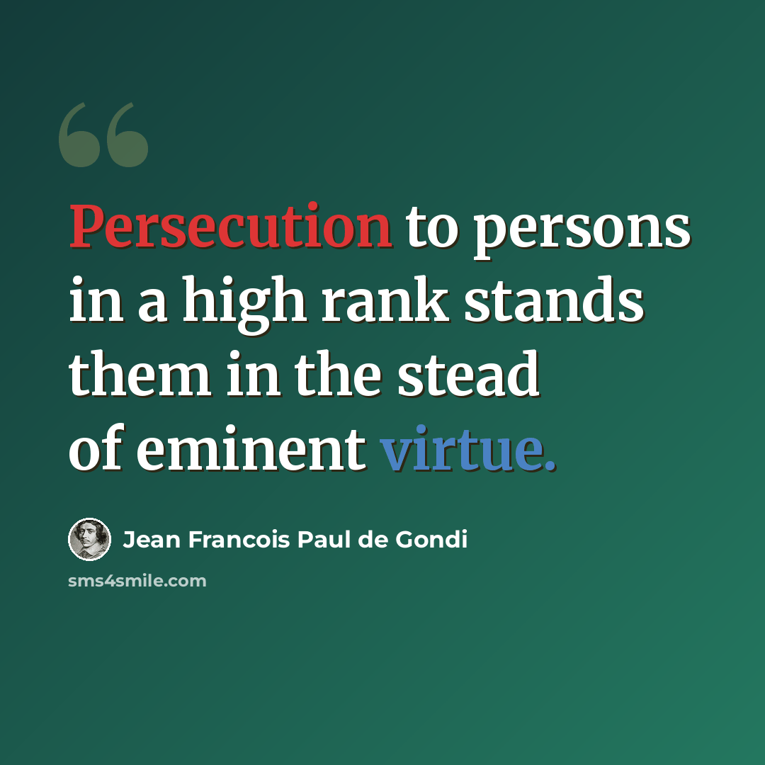 “Persecution to persons in a high rank stands them in the stead of eminent virtue.” quote by Jean Francois Paul de Gondi