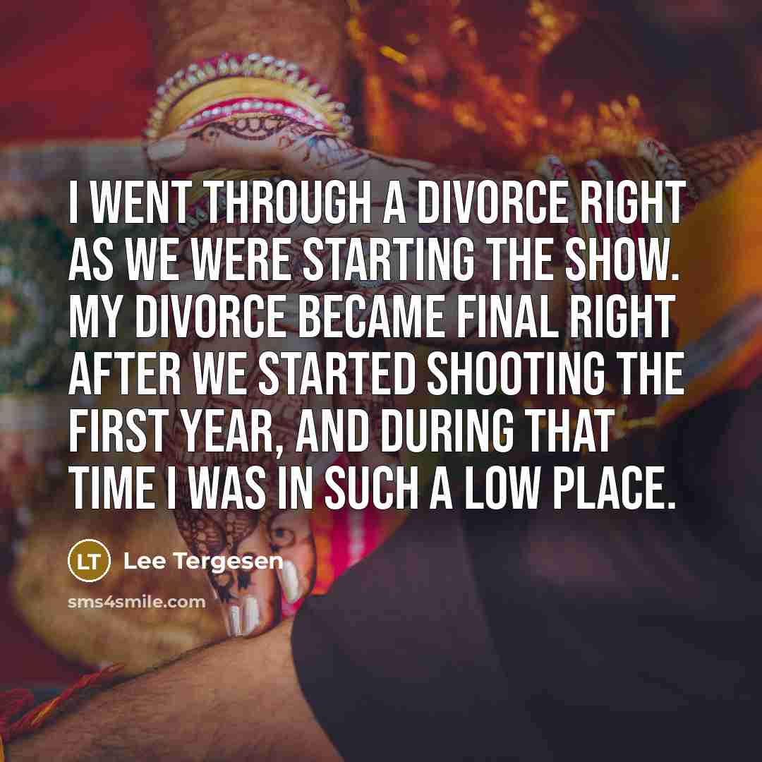 “I went through a divorce right as we were starting the show. My divorce became final right after we started shooting the first year, and during that time I was in such a low place.” quote by Lee Tergesen