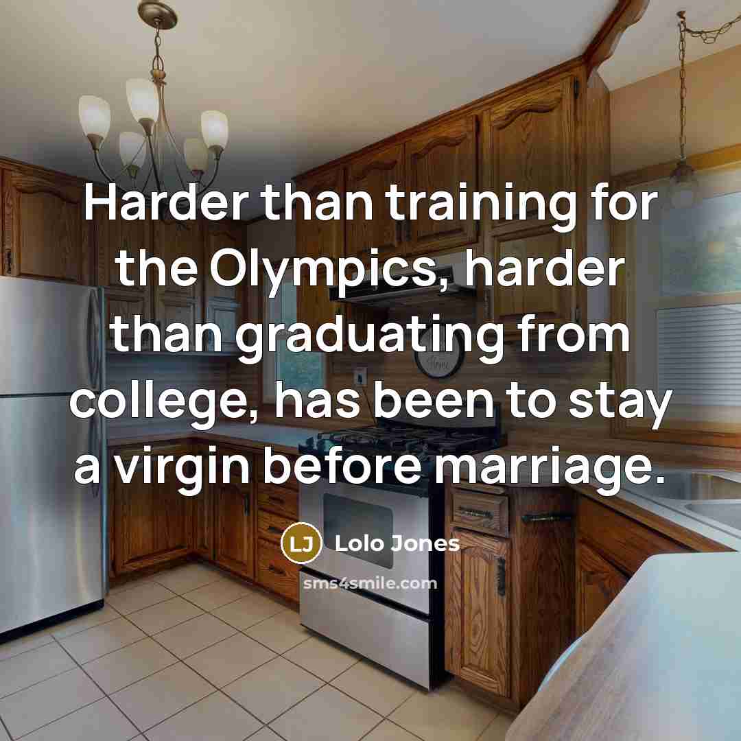 “Harder than training for the Olympics, harder than graduating from college, has been to stay a virgin before marriage.” quote by Lolo Jones