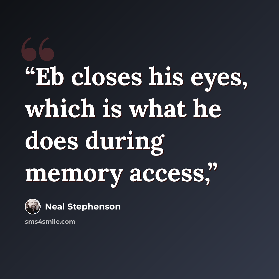 “Eb closes his eyes, which is what he does during memory access,” quote by Neal Stephenson