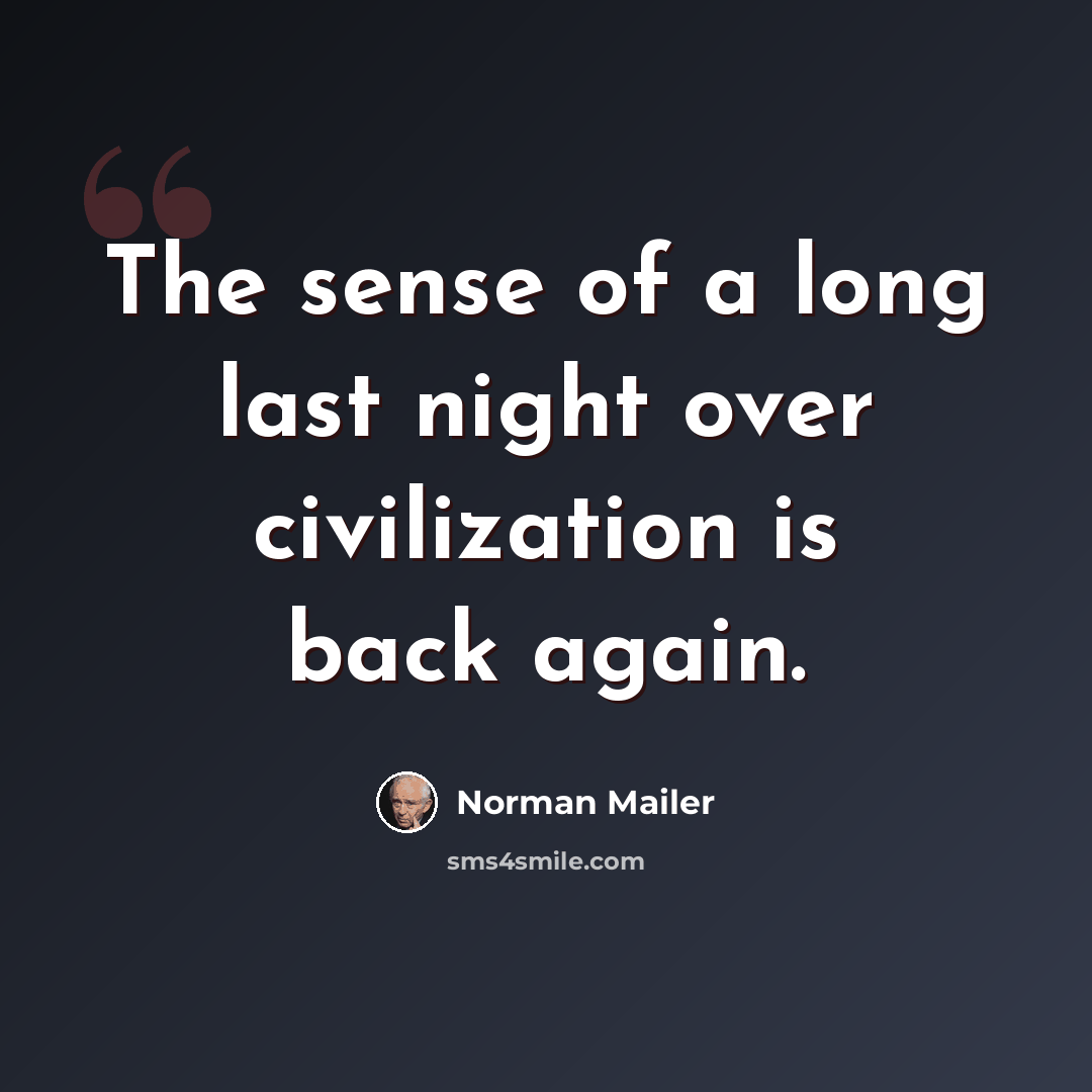 “The sense of a long last night over civilization is back again.” quote by Norman Mailer