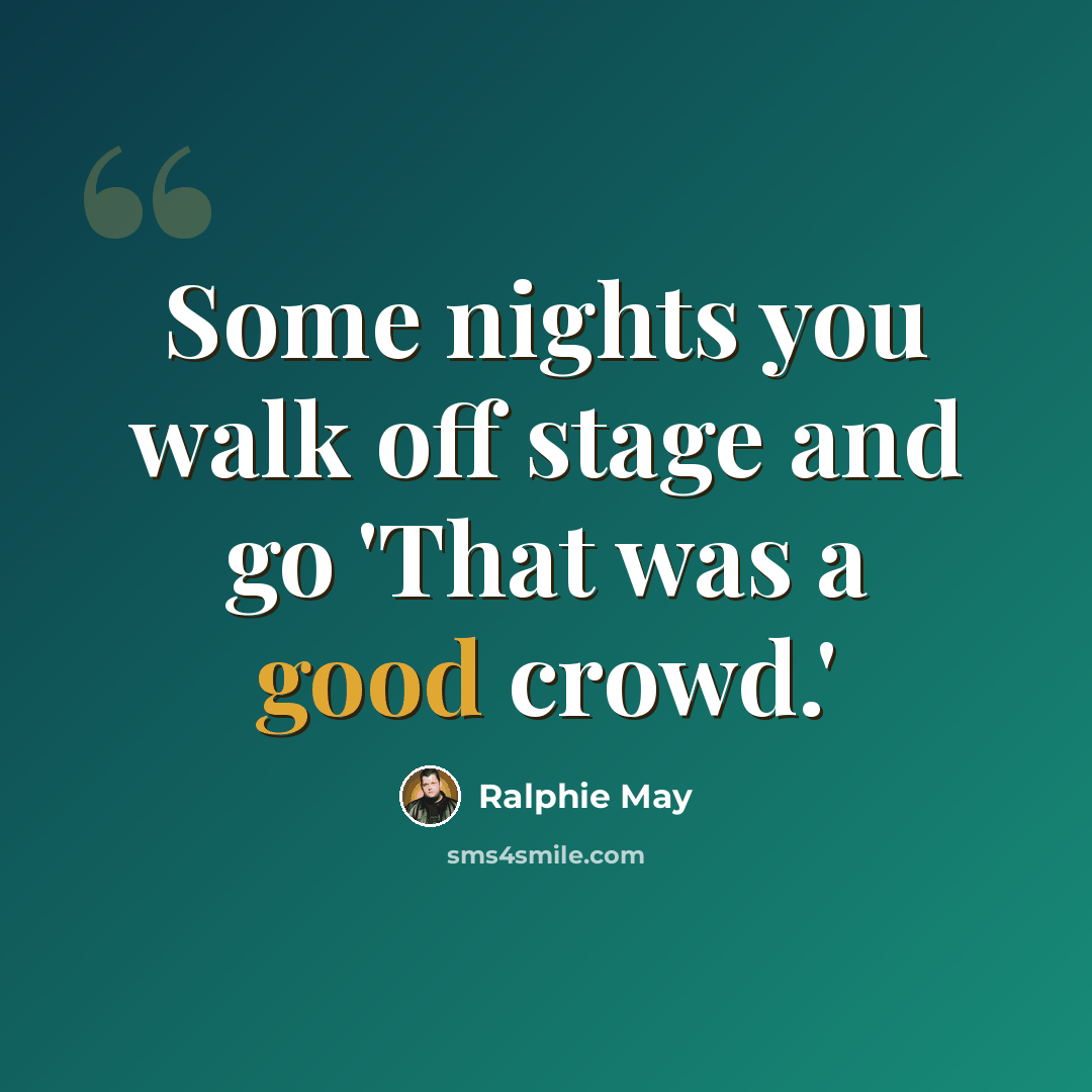 “Some nights you walk off stage and go 'That was a good crowd.'” quote by Ralphie May