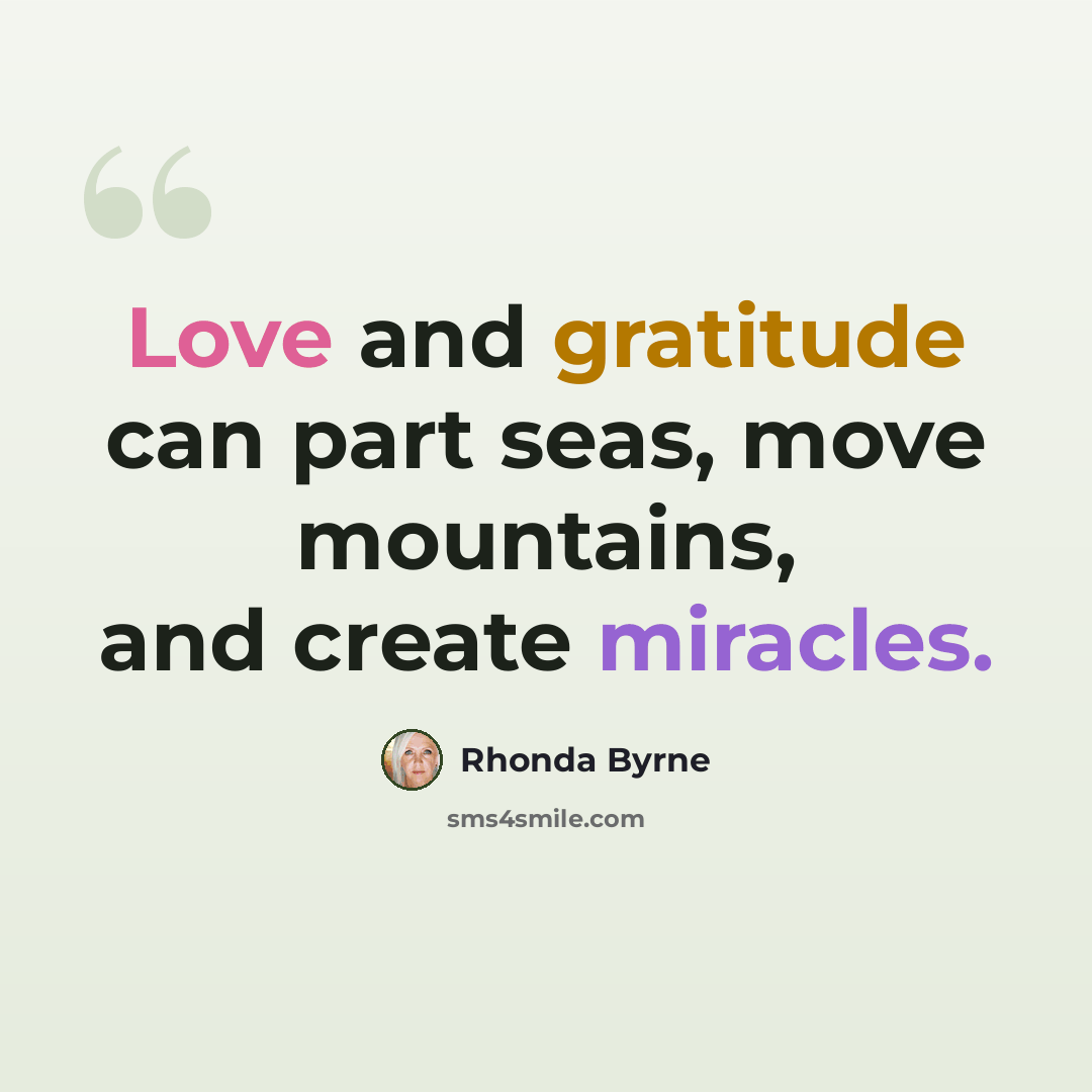 “Love and gratitude can part seas, move mountains, and create miracles.” quote by Rhonda Byrne
