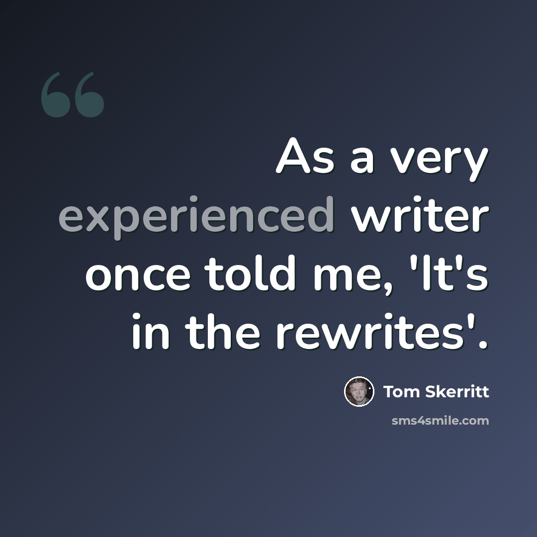 “As a very experienced writer once told me, 'It's in the rewrites'.” quote by Tom Skerritt